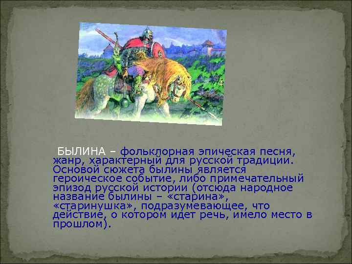 БЫЛИНА – фольклорная эпическая песня, жанр, характерный для русской традиции. Основой сюжета былины является