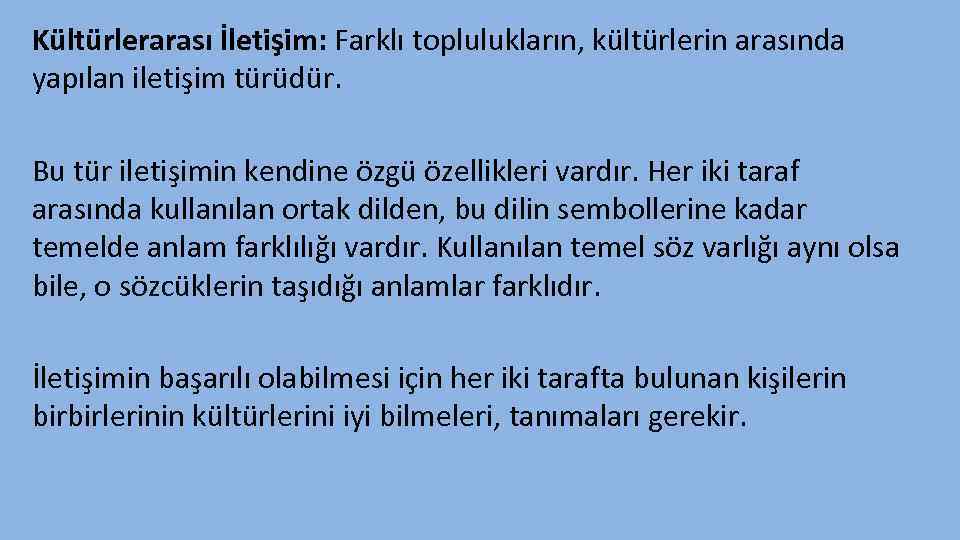 Kültürlerarası İletişim: Farklı toplulukların, kültürlerin arasında yapılan iletişim türüdür. Bu tür iletişimin kendine özgü