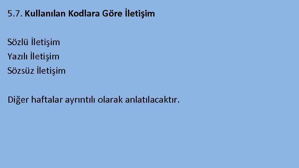 5. 7. Kullanılan Kodlara Göre İletişim Sözlü İletişim Yazılı İletişim Sözsüz İletişim Diğer haftalar