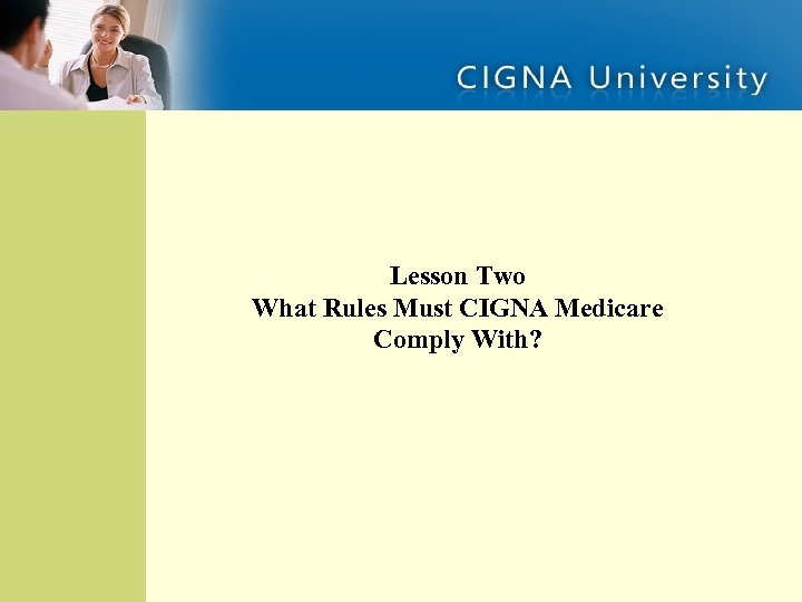 Introduction Overview of Programs Medicare Rules Lesson Two What Rules Must CIGNA Medicare Comply