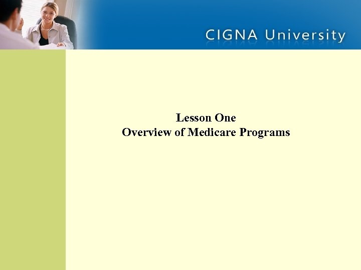 Introduction Overview of Programs Medicare Rules Lesson One Overview of Medicare Programs Agent/Broker Oversight