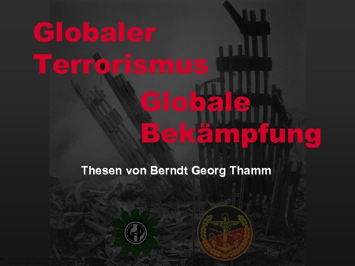 Globaler Terrorismus Globale Bekämpfung Thesen von Berndt Georg Thamm © Inhalt: Berndt Georg Thamm,