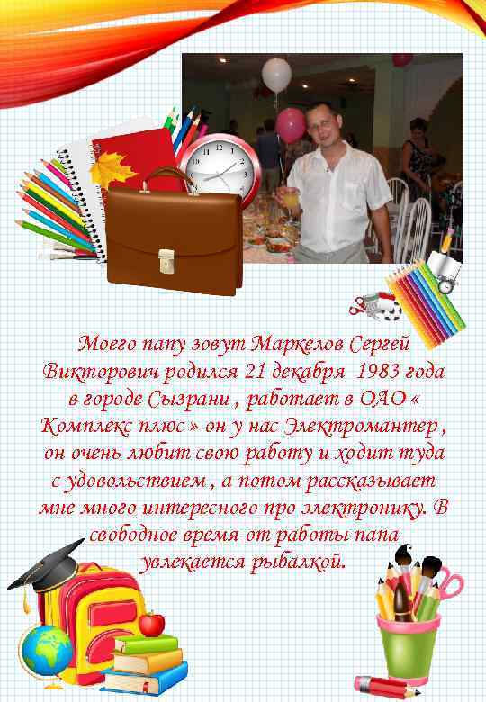 Моего папу зовут Маркелов Сергей Викторович родился 21 декабря 1983 года в городе Сызрани