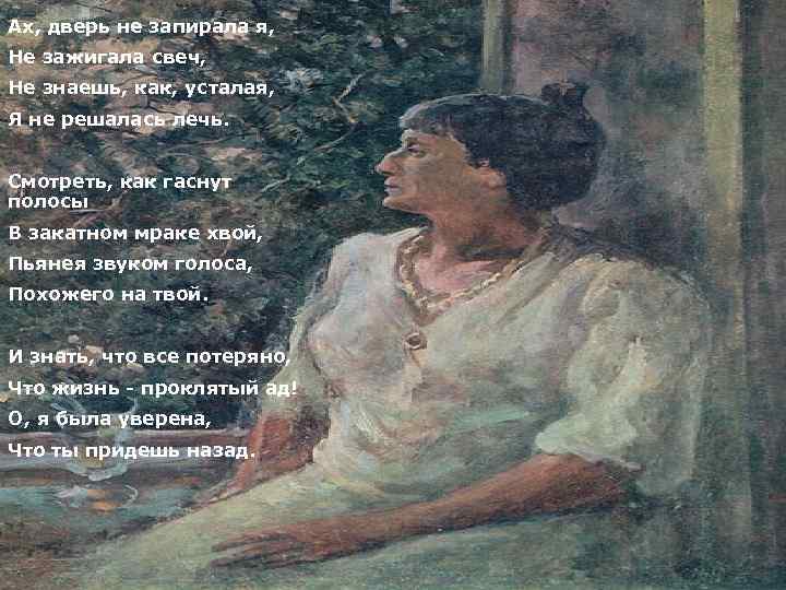 Ах, дверь не запирала я, Не зажигала свеч, Не знаешь, как, усталая, Я не
