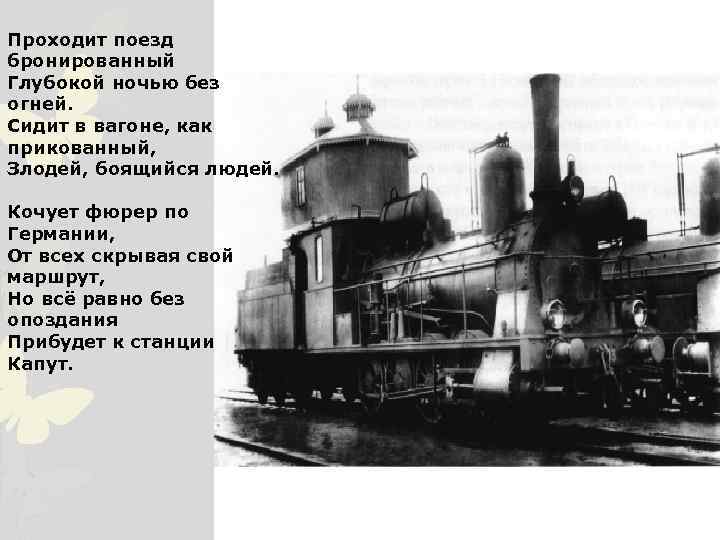 Проходит поезд бронированный Глубокой ночью без огней. Сидит в вагоне, как прикованный, Злодей, боящийся