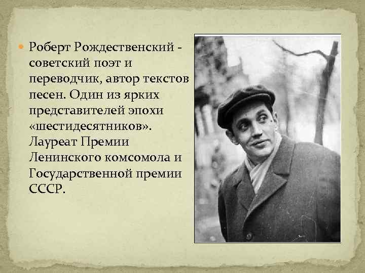  Роберт Рождественский - советский поэт и переводчик, автор текстов песен. Один из ярких