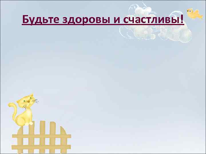 Будьте здоровы и счастливы! 