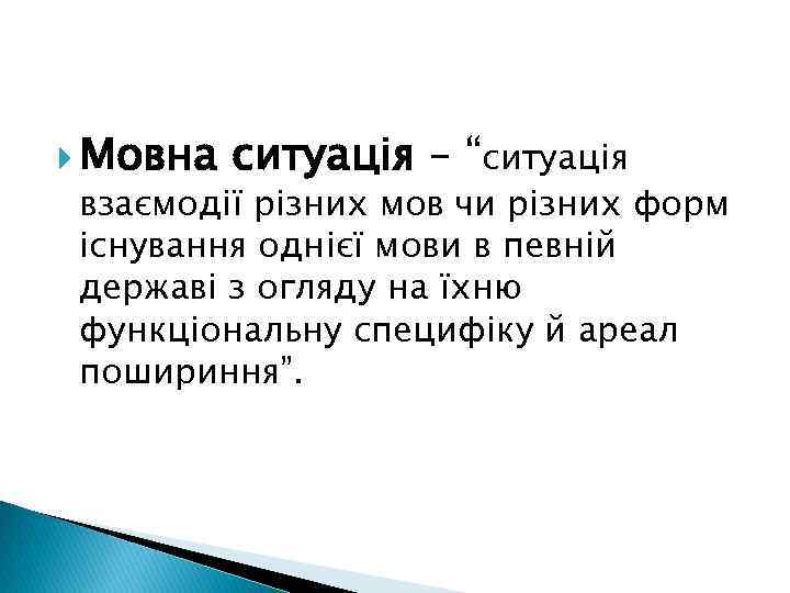  Мовна ситуація – “ситуація взаємодії різних мов чи різних форм існування однієї мови