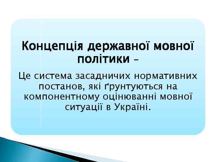 Концепція державної мовної політики – Це система засадничих нормативних постанов, які ґрунтуються на компонентному