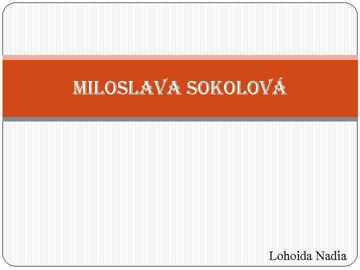 MILOSLAVA SOKOLOVÁ Lohoida Nadia 