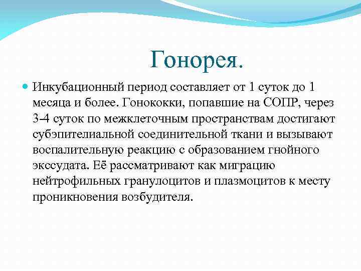 Гонорея. Инкубационный период составляет от 1 суток до 1 месяца и более. Гонококки, попавшие