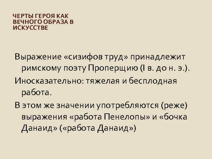 ЧЕРТЫ ГЕРОЯ КАК ВЕЧНОГО ОБРАЗА В ИСКУССТВЕ Выражение «сизифов труд» принадлежит римскому поэту Проперщию