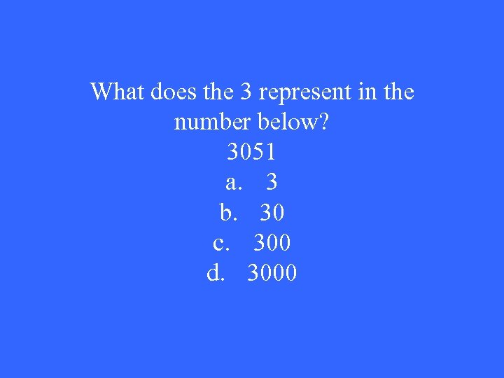 What does the 3 represent in the number below? 3051 a. 3 b. 30