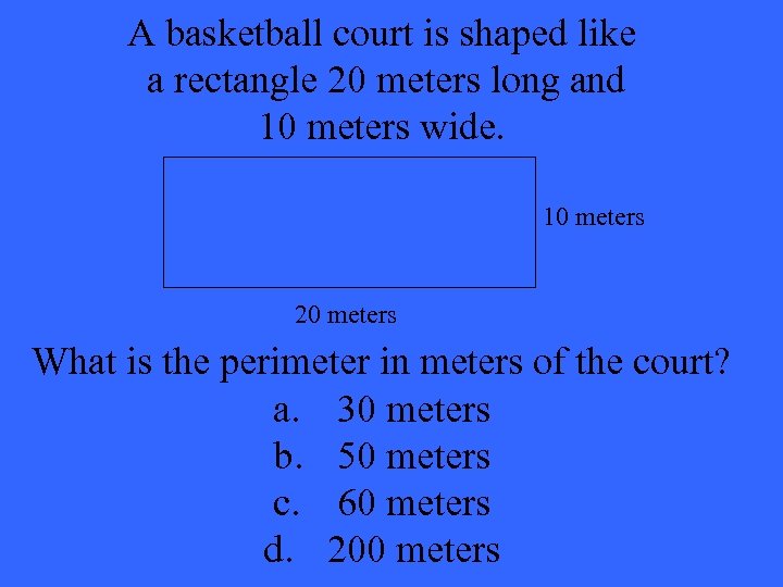 A basketball court is shaped like a rectangle 20 meters long and 10 meters