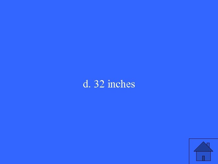 d. 32 inches 