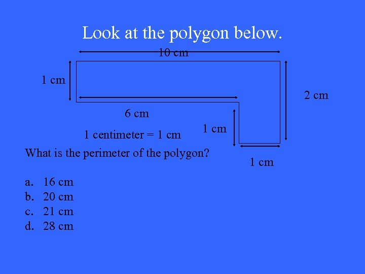 Look at the polygon below. 10 cm 1 cm 2 cm 6 cm 1
