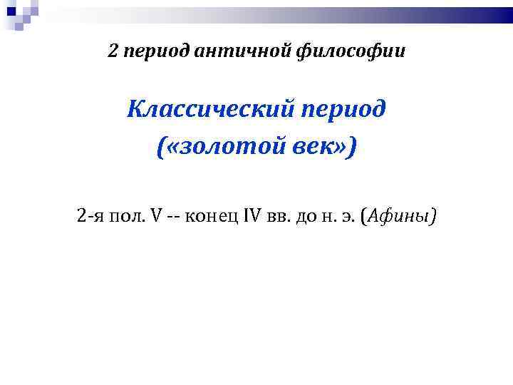 2 период античной философии Классический период ( «золотой век» ) 2 -я пол. V