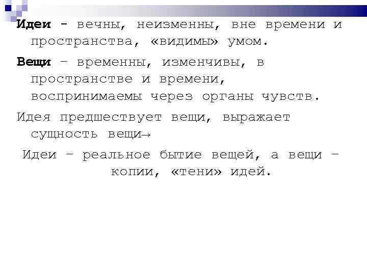 Идеи - вечны, неизменны, вне времени и пространства, «видимы» умом. Вещи – временны, изменчивы,