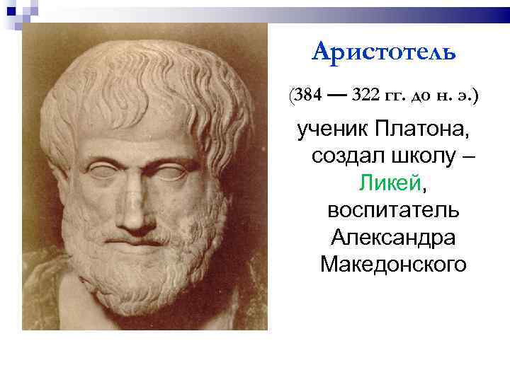 Аристотель (384 — 322 гг. до н. э. ) ученик Платона, создал школу –