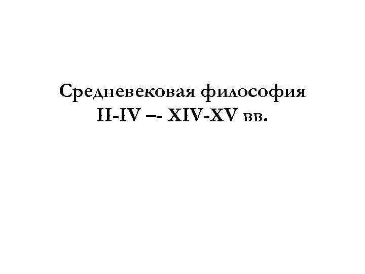 Средневековая философия II-IV –- XIV-XV вв. 