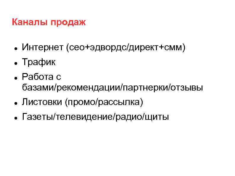 Каналы продаж Интернет (сео+эдвордс/директ+смм) Трафик Работа с базами/рекомендации/партнерки/отзывы Листовки (промо/рассылка) Газеты/телевидение/радио/щиты 