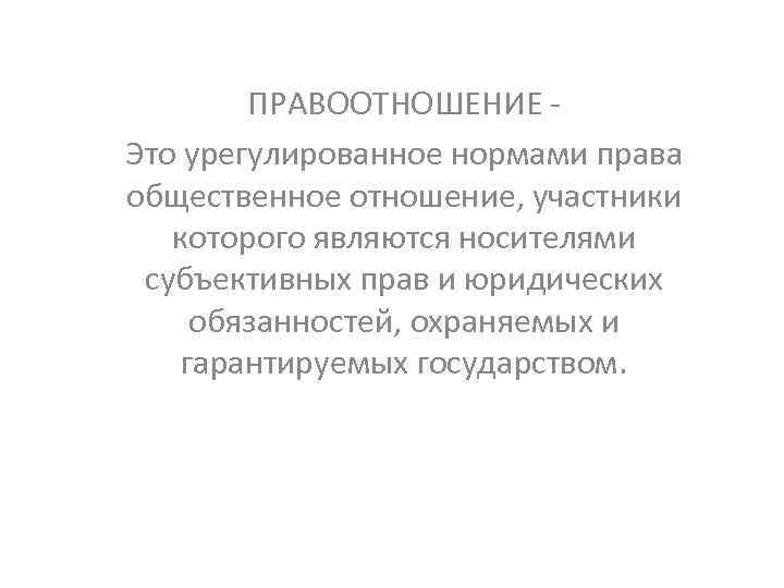 ПРАВООТНОШЕНИЕ Это урегулированное нормами права общественное отношение, участники которого являются носителями субъективных прав и