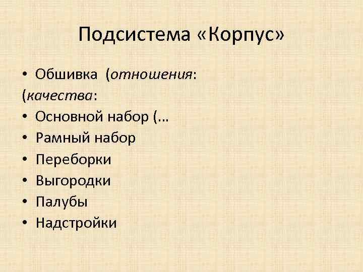 Подсистема «Корпус» • Обшивка (отношения: (качества: • Основной набор (… • Рамный набор •