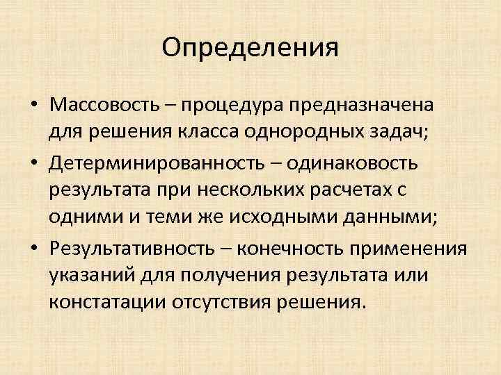 Определения • Массовость – процедура предназначена для решения класса однородных задач; • Детерминированность –