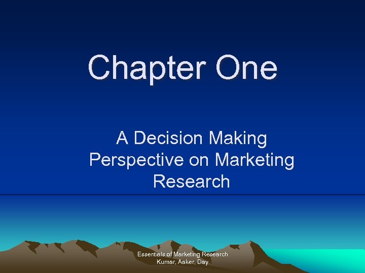 Chapter One A Decision Making Perspective on Marketing Research Essentials of Marketing Research Kumar,