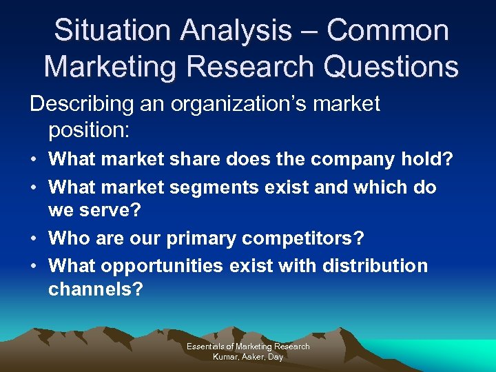 Situation Analysis – Common Marketing Research Questions Describing an organization’s market position: • What