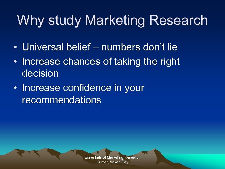 Why study Marketing Research • Universal belief – numbers don’t lie • Increase chances