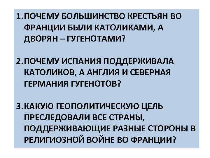 1. ПОЧЕМУ БОЛЬШИНСТВО КРЕСТЬЯН ВО ФРАНЦИИ БЫЛИ КАТОЛИКАМИ, А ДВОРЯН – ГУГЕНОТАМИ? 2. ПОЧЕМУ