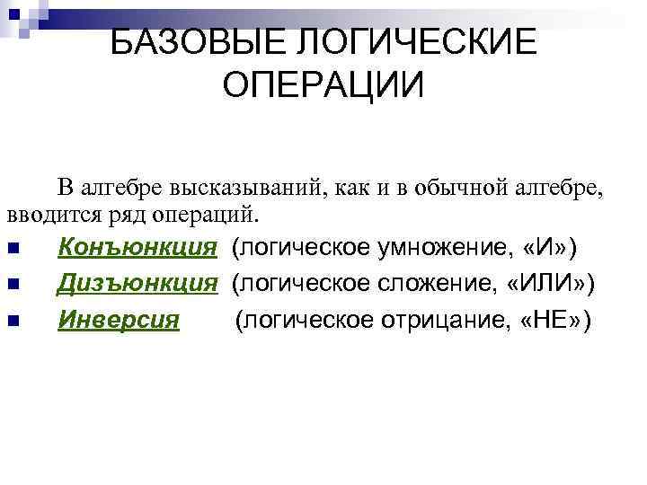 БАЗОВЫЕ ЛОГИЧЕСКИЕ ОПЕРАЦИИ В алгебре высказываний, как и в обычной алгебре, вводится ряд операций.