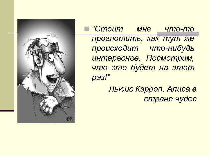 n “Стоит мне что-то проглотить, как тут же происходит что-нибудь интересное. Посмотрим, что это