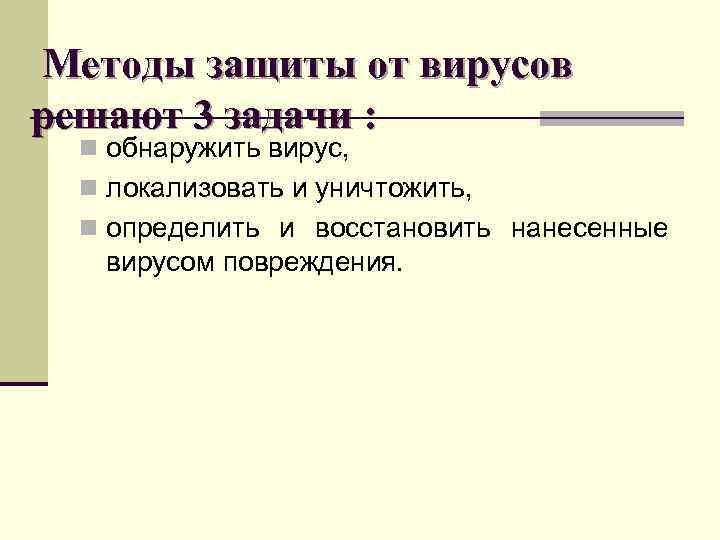 Методы защиты от вирусов решают 3 задачи : n обнаружить вирус, n локализовать и