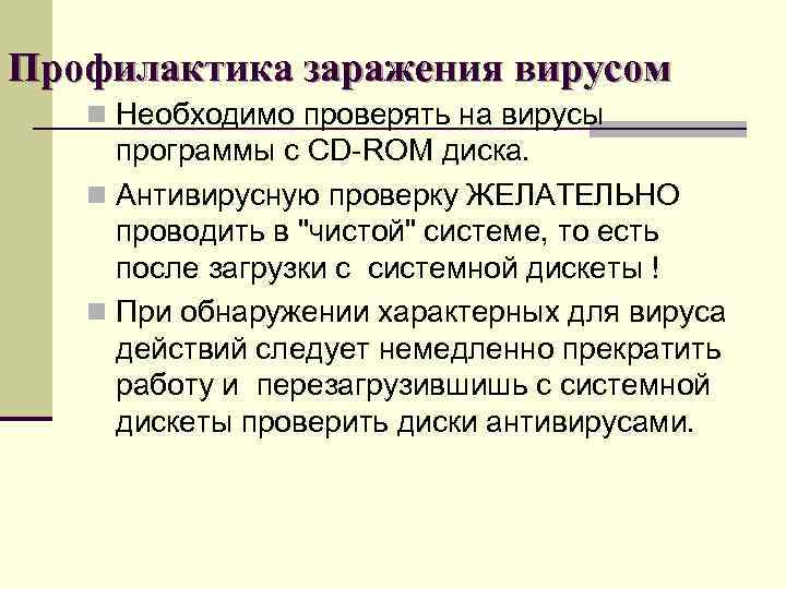 Профилактика заражения вирусом n Необходимо проверять на вирусы программы с CD-ROM диска. n Антивирусную