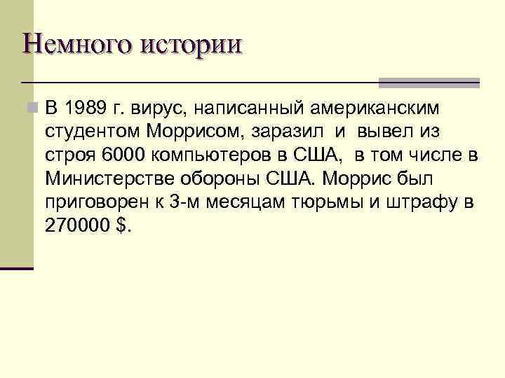 Немного истории n В 1989 г. вирус, написанный американским студентом Моррисом, заразил и вывел