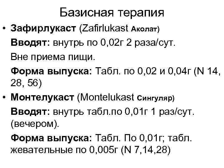 Базисная терапия • Зафирлукаст (Zafirlukast Аколат) Вводят: внутрь по 0, 02 г 2 раза/сут.