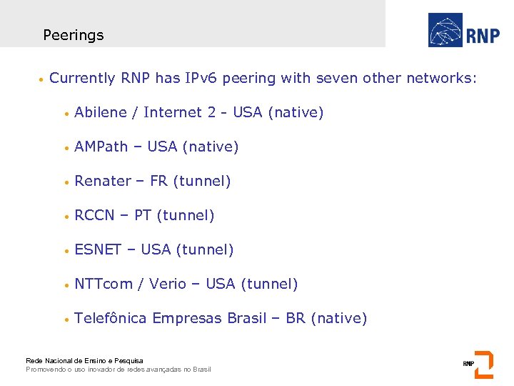 Peerings • Currently RNP has IPv 6 peering with seven other networks: • Abilene
