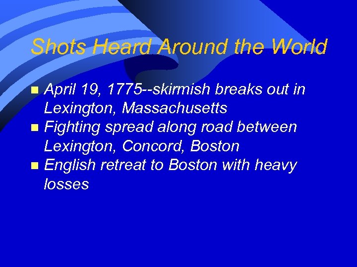 Shots Heard Around the World April 19, 1775 --skirmish breaks out in Lexington, Massachusetts