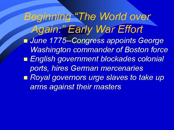 Beginning “The World over Again: ” Early War Effort June 1775 --Congress appoints George