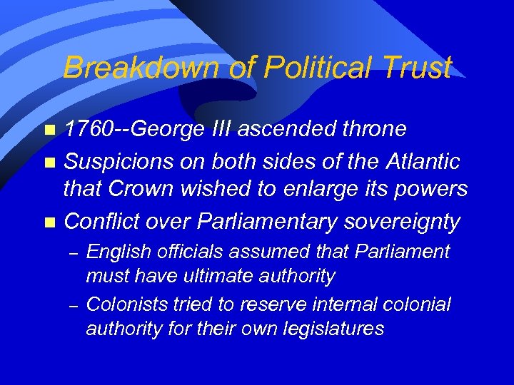 Breakdown of Political Trust 1760 --George III ascended throne n Suspicions on both sides