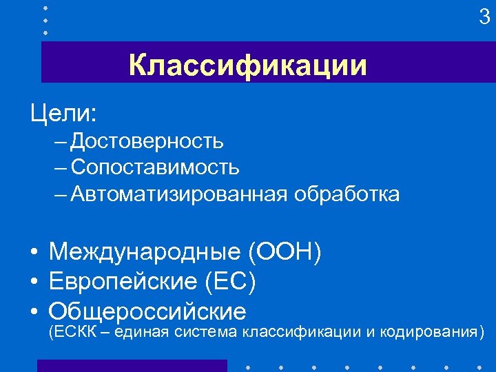 3 Классификации Цели: – Достоверность – Сопоставимость – Автоматизированная обработка • Международные (ООН) •