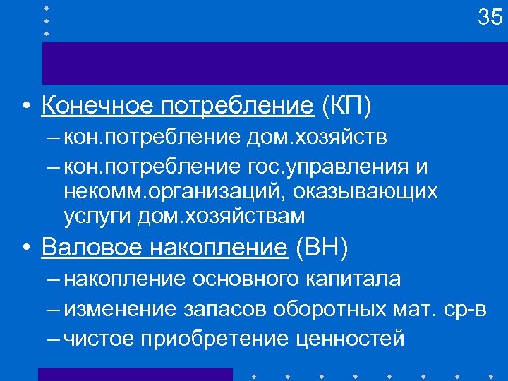 35 • Конечное потребление (КП) – кон. потребление дом. хозяйств – кон. потребление гос.