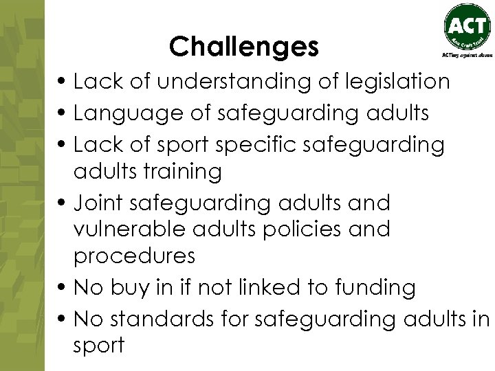 Challenges • Lack of understanding of legislation • Language of safeguarding adults • Lack