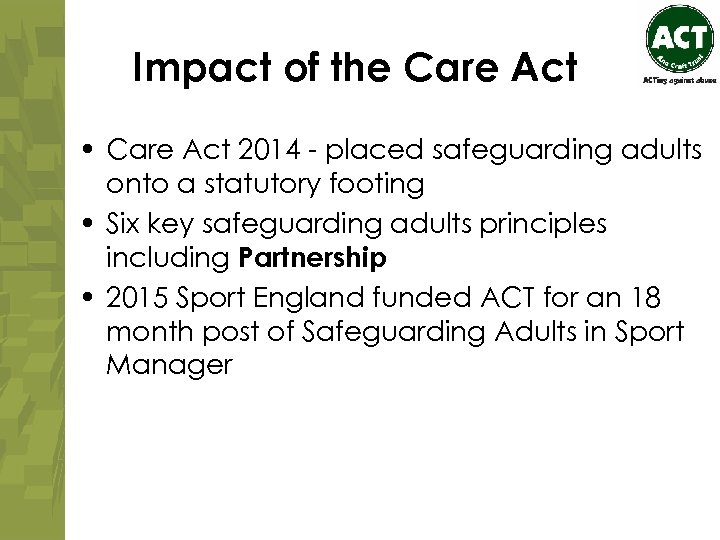 Impact of the Care Act • Care Act 2014 - placed safeguarding adults onto
