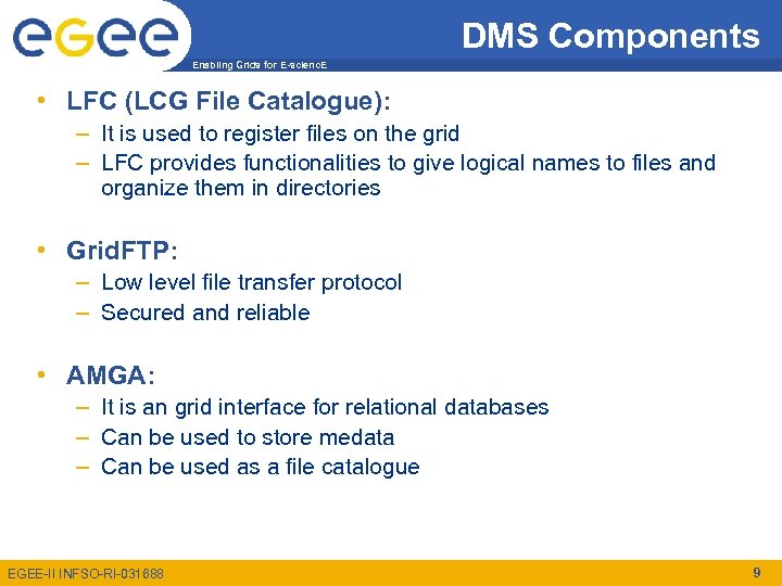 DMS Components Enabling Grids for E-scienc. E • LFC (LCG File Catalogue): – It