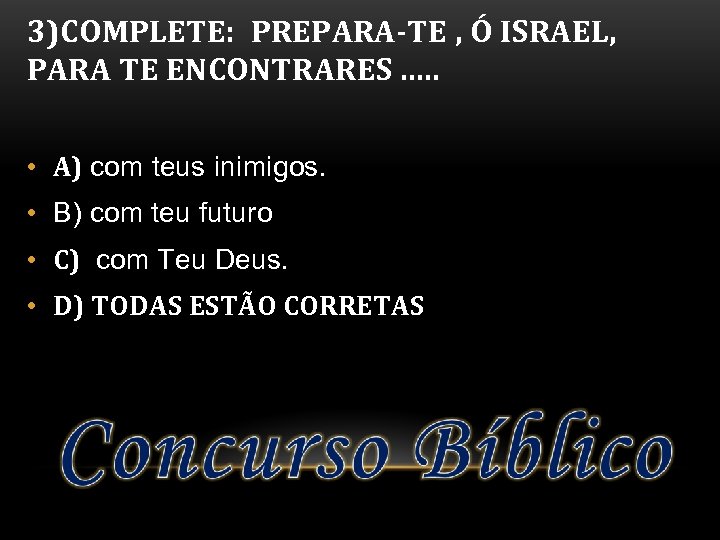 3)COMPLETE: PREPARA-TE , Ó ISRAEL, PARA TE ENCONTRARES. . . • A) com teus