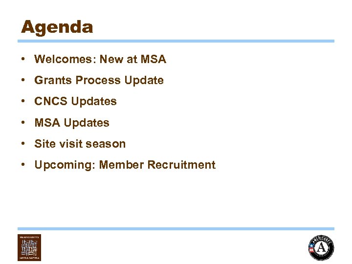Agenda • Welcomes: New at MSA • Grants Process Update • CNCS Updates •