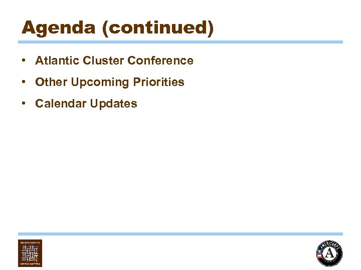 Agenda (continued) • Atlantic Cluster Conference • Other Upcoming Priorities • Calendar Updates 